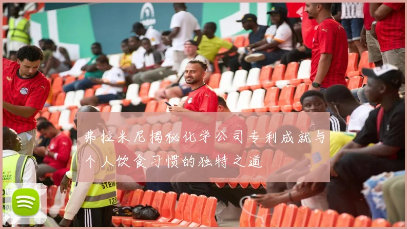 弗拉米尼揭秘化学公司专利成就与个人饮食习惯的独特之道